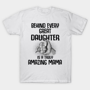 Behind Every Great Daughter Is A Truly Amazing mama Shirt T-Shirt